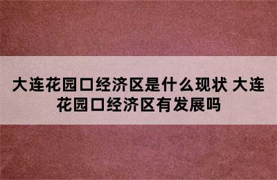 大连花园口经济区是什么现状 大连花园口经济区有发展吗